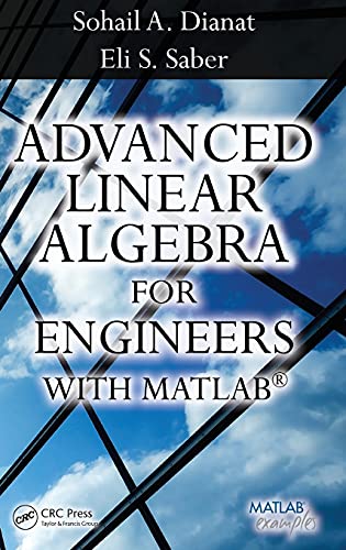 Advanced Linear Algebra for Engineers with MATLAB by Sohail A. Dianat, ISBN-13: 978-1420095234