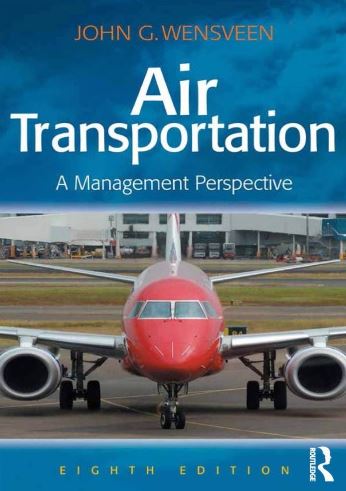 Air Transportation: A Management Perspective 8th Edition John G. Wensveen, ISBN-13: 978-1472436818