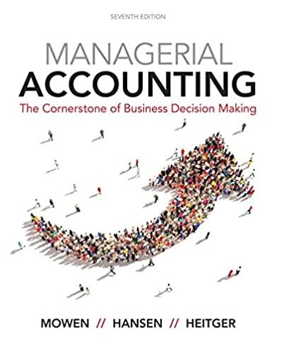 Managerial Accounting: The Cornerstone of Business Decision-Making 7th Edition, ISBN-13: 978-1337115773