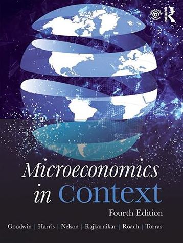 Microeconomics in Context 4th Edition Neva Goodwin, ISBN-13: 978-1138314566