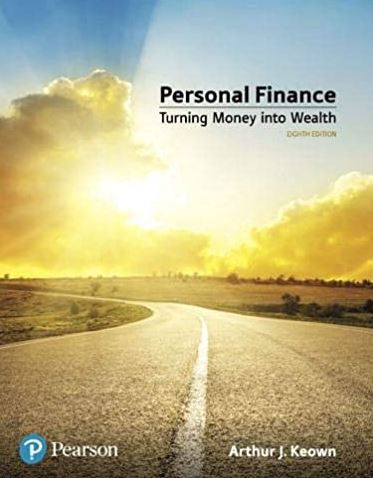 Personal Finance: Turning Money into Wealth 8th Edition Arthur J. Keown, ISBN-13: 978-0134730363