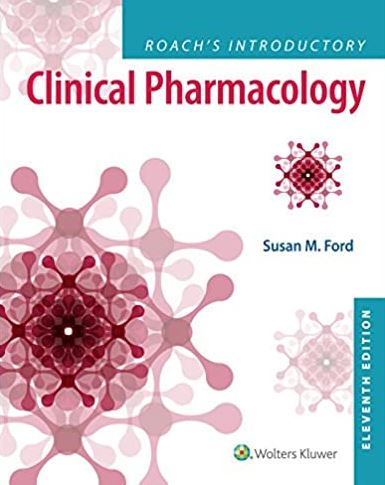 Roach’s Introductory Clinical Pharmacology 11th Edition Susan M. Ford, ISBN-13: 978-1496343567