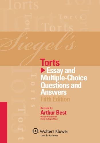 Siegel’s Torts: Essay & Multiple Choice Questions & Answers 5th Edition, ISBN-13: 978-1454817635