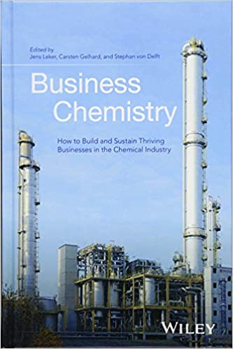 Business Chemistry: How to Build and Sustain Thriving Businesses in the Chemical Industry Jens Leker, ISBN-13: 978-1118858493