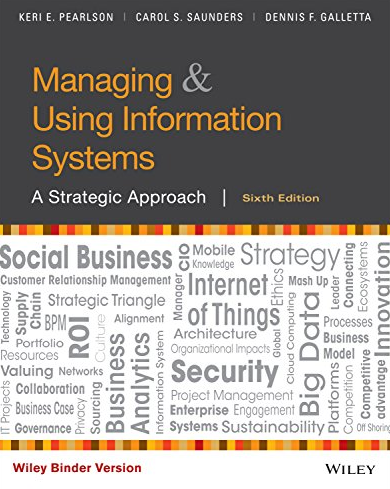 Managing and Using Information Systems: A Strategic Approach 6th Edition Keri E. Pearlson, ISBN-13: 978-1119346760